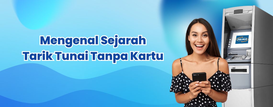 Mengenal Sejarah Tarik Tunai Tanpa Kartu