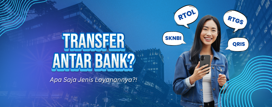 Transfer Antarbank? Apa Saja Jenis Layanannya?!