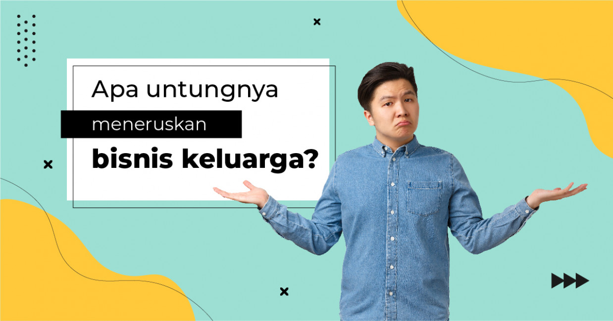 Apa Untungnya Meneruskan Bisnis Keluarga?